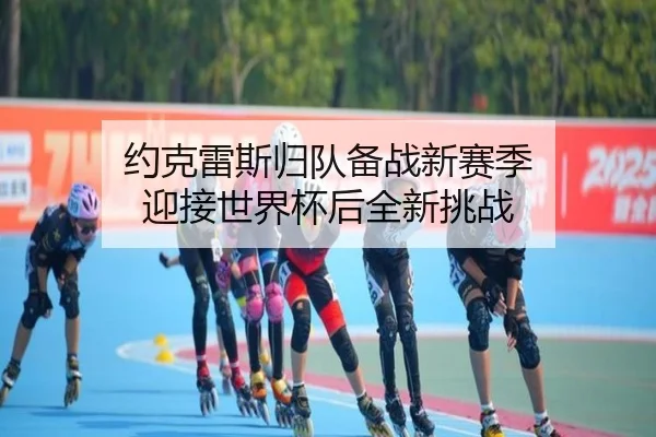 约克雷斯归队备战新赛季 迎接世界杯后全新挑战